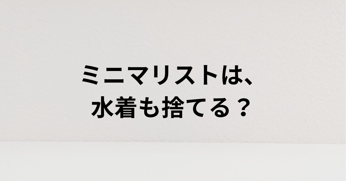 ミニマリスト、水着、捨てた、持たない